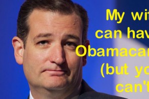 You Know How Cruz Says He Wants To End Obamacare? Guess What He’s Signing His Wife Up For?